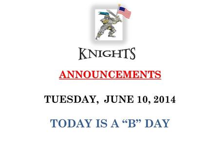 ANNOUNCEMENTS ANNOUNCEMENTS TUESDAY, JUNE 10, 2014 TODAY IS A “B” DAY.