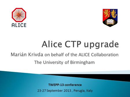 Marián Krivda on behalf of the ALICE Collaboration The University of Birmingham TWEPP-13 conference 23-27 September 2013, Perugia, Italy.