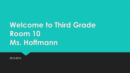 Welcome to Third Grade Room 10 Ms. Hoffmann 2015-2016.