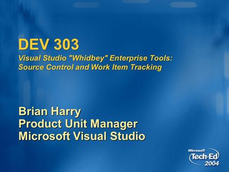 DEV 303 Visual Studio Whidbey Enterprise Tools: Source Control and Work Item Tracking Brian Harry Product Unit Manager Microsoft Visual Studio.