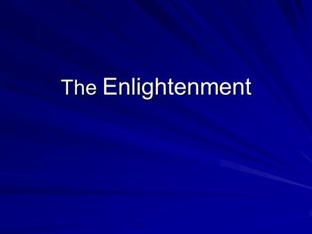 The Enlightenment. The Enlightenment Ideals Belief in the supremacy of reason over pleasure; conviction that humans could perfect society through the.
