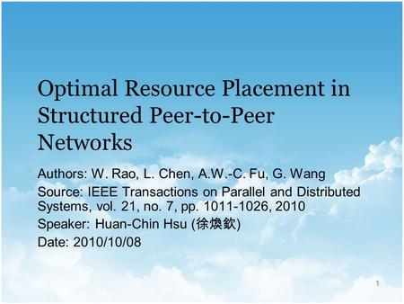 1 Optimal Resource Placement in Structured Peer-to-Peer Networks Authors: W. Rao, L. Chen, A.W.-C. Fu, G. Wang Source: IEEE Transactions on Parallel and.