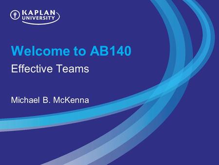 Welcome to AB140 Effective Teams Michael B. McKenna.