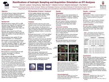 Ramifications of Isotropic Sampling and Acquisition Orientation on DTI Analyses David H. Laidlaw 1, Song Zhang 1, Mark Bastin 2,3, Stephen Correia 4, Stephen.