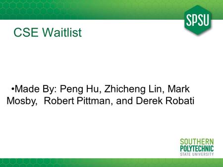CSE Waitlist Made By: Peng Hu, Zhicheng Lin, Mark Mosby, Robert Pittman, and Derek Robati.