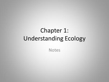 Chapter 1: Understanding Ecology Notes. What is Ecology? Ecology is the branch of science that deals with the complex relationships between living things.
