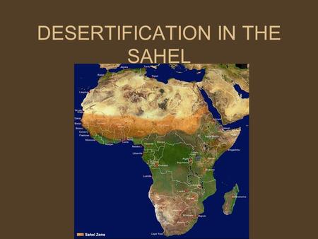 DESERTIFICATION IN THE SAHEL. WHAT IS DESERTIFICATION? Desertification is the process in which arable land is turned into desert. It occurs mainly in.
