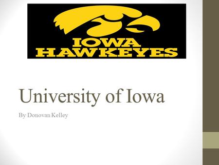 University of Iowa By Donovan Kelley. School location and history The University of Iowa was founded on Febuary 25, 1847. The University of Iowa is a.