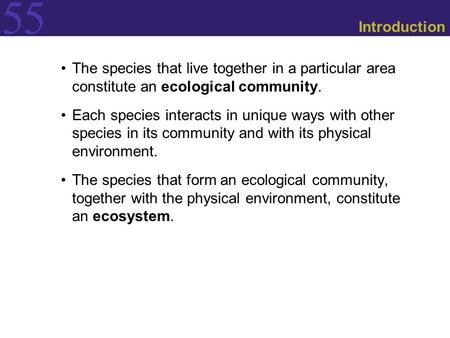 55 Introduction The species that live together in a particular area constitute an ecological community. Each species interacts in unique ways with other.