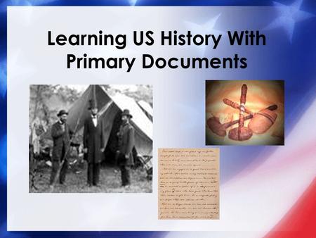 Learning US History With Primary Documents. The use of primary documents in the classroom represents a unique was of bringing history into the lives of.