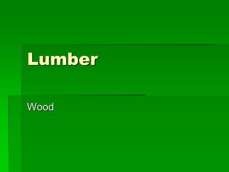 Lumber Wood. Tree Growth  1.Dead Bark – Protective Layer  2.Living Bark – Composed of hollow longitudinal cells that conduct nutrients down the truck.