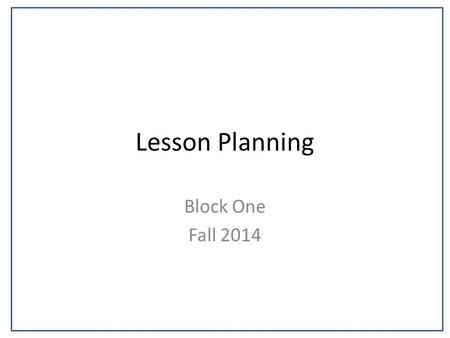 Lesson Planning Block One Fall 2014.