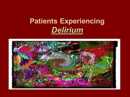 Delirium Patients Experiencing Delirium. Delirium Also known as an “acute state of confusion” It is considered a serious acute medical problem Indicates.