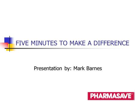 FIVE MINUTES TO MAKE A DIFFERENCE Presentation by: Mark Barnes.