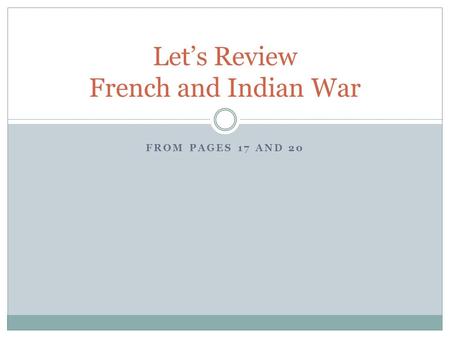 FROM PAGES 17 AND 20 Let’s Review French and Indian War.
