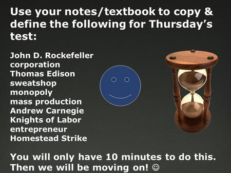 Use your notes/textbook to copy & define the following for Thursday’s test: John D. Rockefeller corporation Thomas Edison sweatshop monopoly mass production.