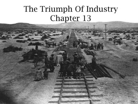 Chapter 13 The Triumph Of Industry Chapter 13. Change in workforce In 1881, nearly three quarters of a million immigrants arrived to the U.S They were.