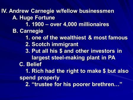 IV. Andrew Carnegie w/fellow businessmen A. Huge Fortune A. Huge Fortune 1. 1900 – over 4,000 millionaires 1. 1900 – over 4,000 millionaires B. Carnegie.