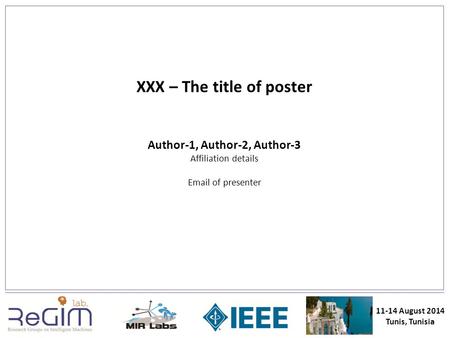 XXX – The title of poster Author-1, Author-2, Author-3 Affiliation details Email of presenter 11-14 August 2014 Tunis, Tunisia.