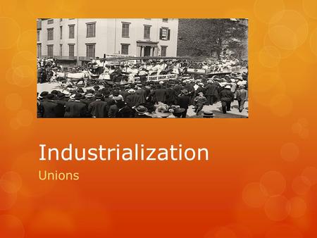 Industrialization Unions. Learning Targets:  Know how deflation led to unions being organized in the late 1800s.  Know what a “trade union” is and give.