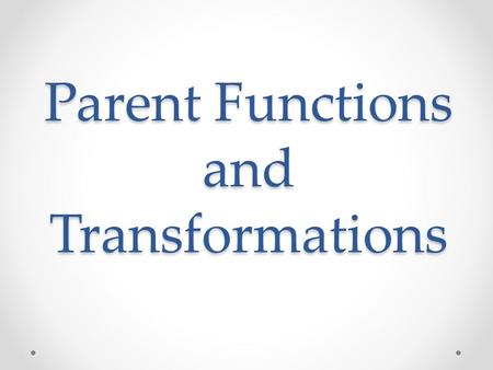 Parent Functions and Transformations. Parent Graphs In the previous lesson you discussed the following functions: Linear Quadratic Cubic, Square root.