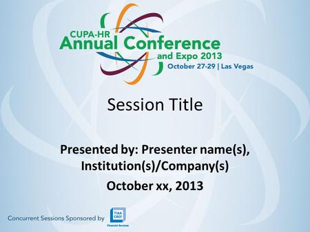 Session Title Presented by: Presenter name(s), Institution(s)/Company(s) October xx, 2013.