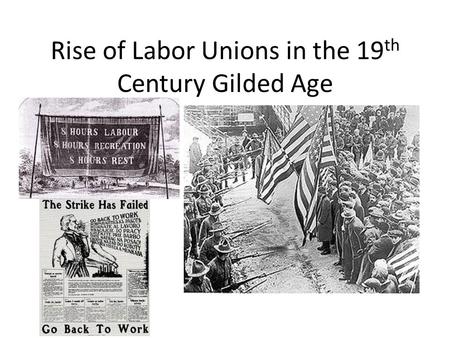 Rise of Labor Unions in the 19 th Century Gilded Age.