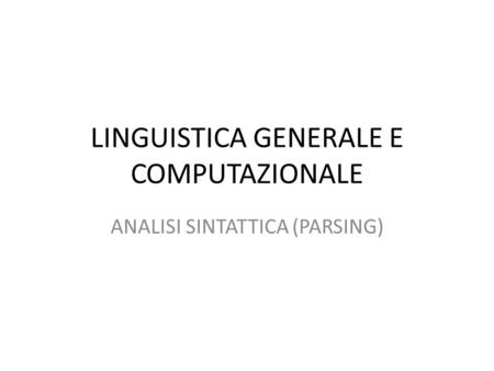 LINGUISTICA GENERALE E COMPUTAZIONALE ANALISI SINTATTICA (PARSING)