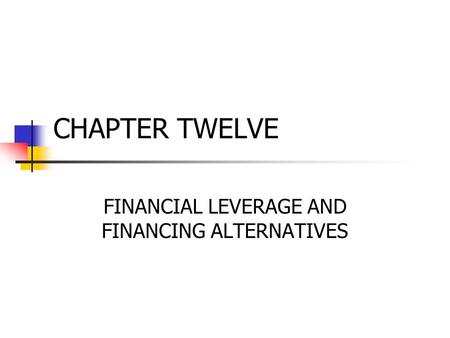 © 2005 The McGraw-Hill Companies, Inc., All Rights Reserved McGraw-Hill/Irwin Slide 1 CHAPTER TWELVE FINANCIAL LEVERAGE AND FINANCING ALTERNATIVES.
