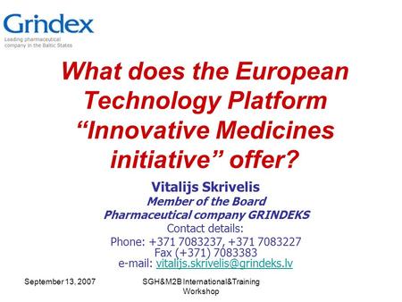 September 13, 2007SGH&M2B International&Training Workshop What does the European Technology Platform “Innovative Medicines initiative” offer? Vitalijs.
