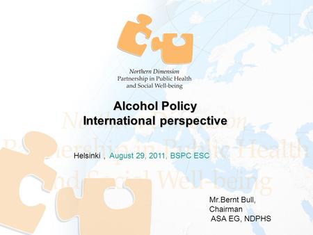 Helsinki, August 29, 2011, BSPC ESC Alcohol Policy International perspective Mr.Bernt Bull, Chairman ASA EG, NDPHS.