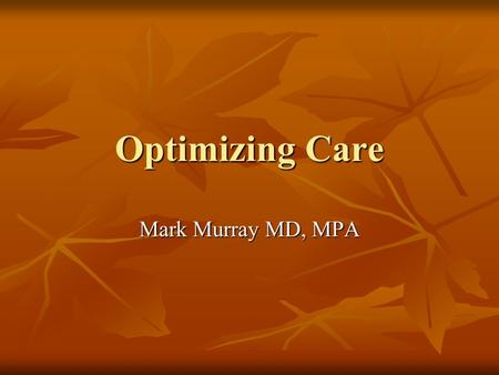Optimizing Care Mark Murray MD, MPA. Gap Between Performance and Possibility For clinical care For clinical care For efficiency in care For efficiency.