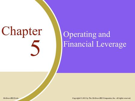Operating and Financial Leverage 5 Chapter Copyright © 2011 by The McGraw-Hill Companies, Inc. All rights reserved. McGraw-Hill/Irwin.