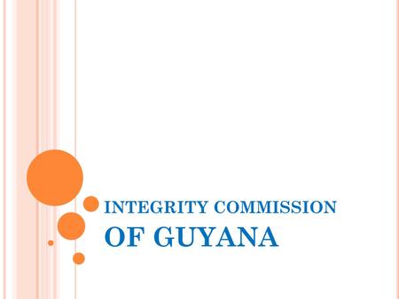 INTEGRITY COMMISSION OF GUYANA. BACKGROUND The Integrity Commission was established on the 24 th September, 1997 and the Act provides for the appointment.