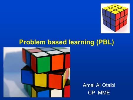 Problem based learning (PBL) Amal Al Otaibi CP, MME.