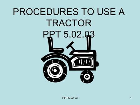 PPT 5.02.031 PROCEDURES TO USE A TRACTOR PPT 5.02.03.