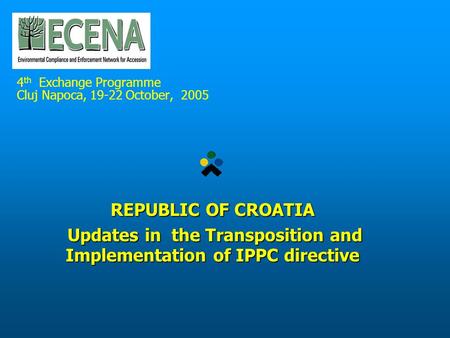4 th Exchange Programme Cluj Napoca, 19-22 October, 2005 REPUBLIC OF CROATIA Updates in the Transposition and Implementation of IPPC directive Updates.