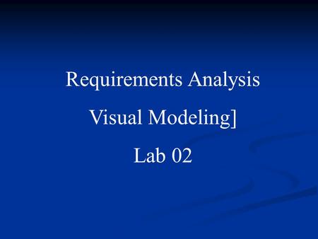 Requirements Analysis Visual Modeling] Lab 02 Visual Modeling (from Visual Modeling with Rational Rose and UML) A way of thinking about problems using.