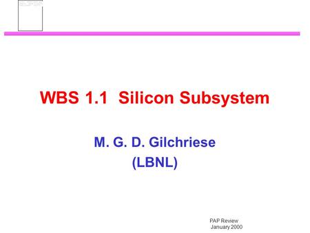 PAP Review January 2000 WBS 1.1 Silicon Subsystem M. G. D. Gilchriese (LBNL)