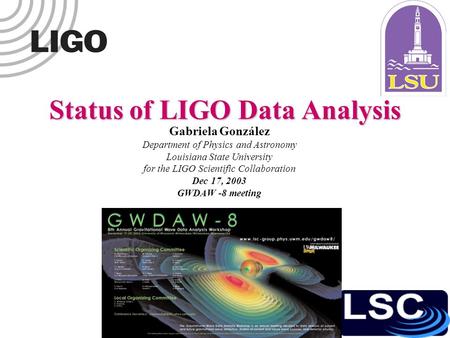 Status of LIGO Data Analysis Gabriela González Department of Physics and Astronomy Louisiana State University for the LIGO Scientific Collaboration Dec.