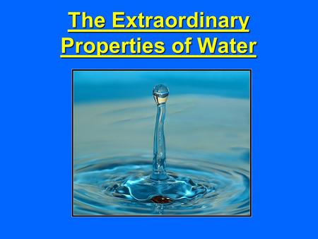 The Extraordinary Properties of Water.  The extraordinary properties of Water  A water.