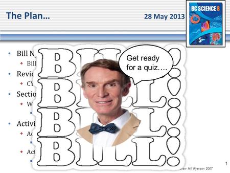 The Plan… 28 May 2013 Bill Nye – Pressure – Quiz  Bill! Bill! Bill! Quiz! Quiz! Quiz! Quiz! Review last night's homework  CYU P. 299 & RC P. 296 Section.