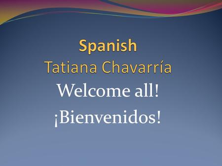 Welcome all! ¡Bienvenidos!. Agenda Introduction Class Rules Class expectations Home learning assignments Absences Student/Teacher/Parent Communication.