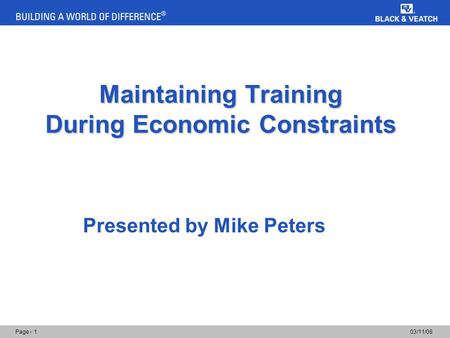 03/11/08Page - 1 Maintaining Training During Economic Constraints Presented by Mike Peters.