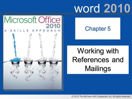 © 2012 The McGraw-Hill Companies, Inc. All rights reserved. word 2010 Chapter 5 Working with References and Mailings.