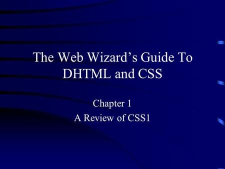The Web Wizard’s Guide To DHTML and CSS Chapter 1 A Review of CSS1.