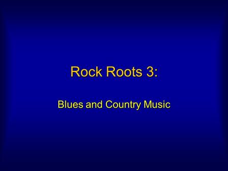 Rock Roots 3: Blues and Country Music. Blues Most influential form to emerge from matrix of 19th c. American musicMost influential form to emerge from.