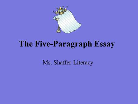 The Five-Paragraph Essay Ms. Shaffer Literacy. The Five Paragraph Structure First: Thesis statement and introduction Second: First point to support thesis.