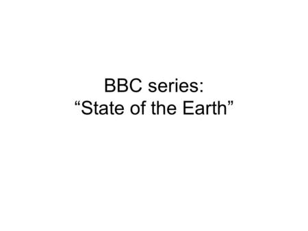 BBC series: “State of the Earth”. BBC Quiz What is the underlying cause of most of the environmental problems facing humankind today? Identify two (of.