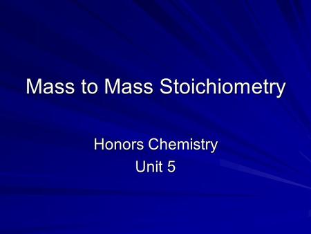 Mass to Mass Stoichiometry Honors Chemistry Unit 5.